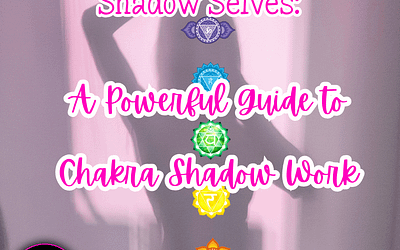Blog 25 Chakras and Their Shadow Selves: A Powerful Guide to Chakra Shadow Work
