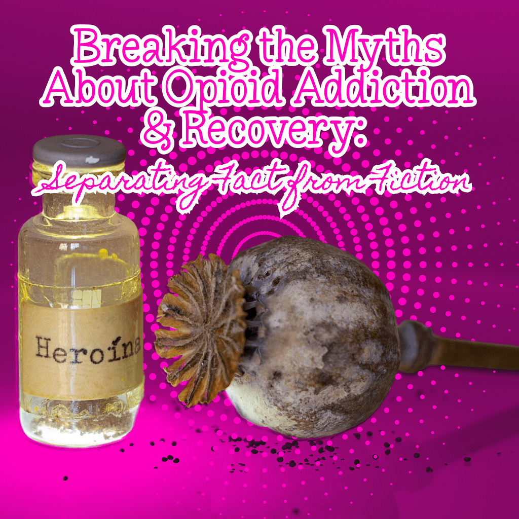 Breaking The Myths About Opioid Addiction &Amp; Recovery Breaking The Myths About Opioid Addiction Recovery