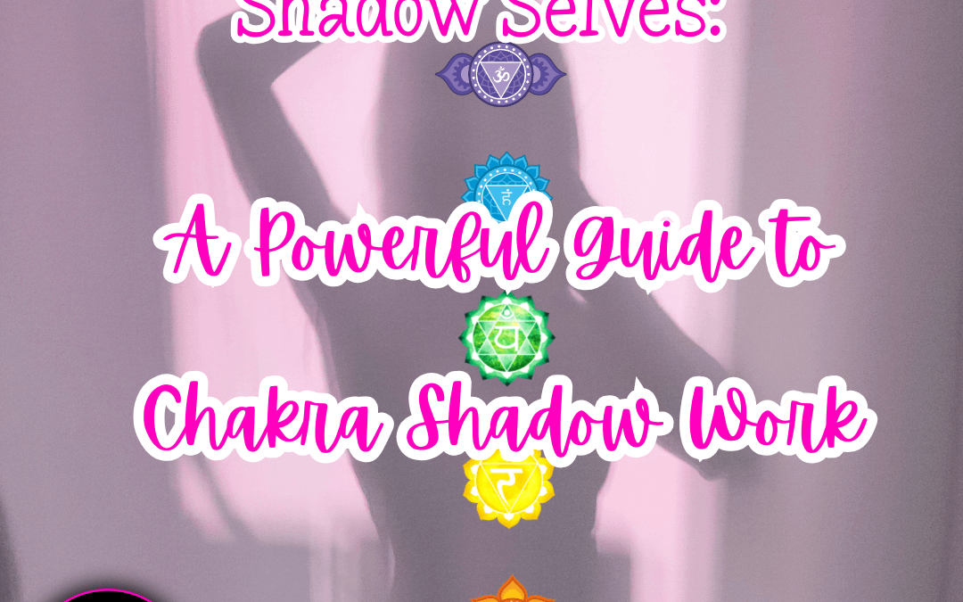 Chakras and Their Shadow Selves: A Powerful Guide to Chakra Shadow Work